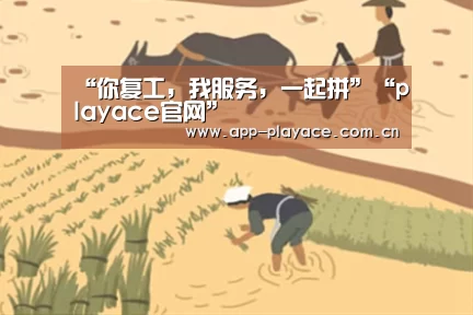 “你复工,我服务,一起拼”“playace官网”(图3) playace官网